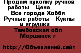 Продам куколку ручной работы › Цена ­ 1 500 - Все города Хобби. Ручные работы » Куклы и игрушки   . Тамбовская обл.,Моршанск г.